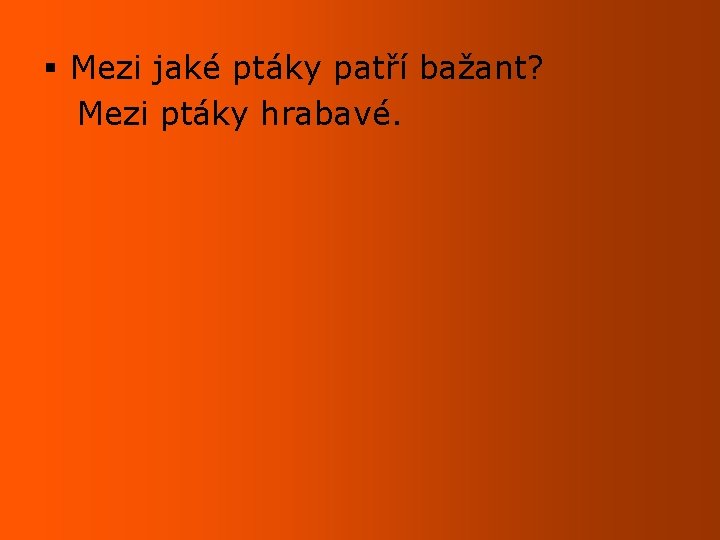 § Mezi jaké ptáky patří bažant? Mezi ptáky hrabavé. 