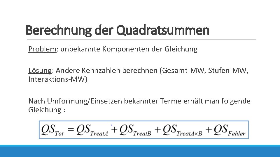 Berechnung der Quadratsummen Problem: unbekannte Komponenten der Gleichung Lösung: Andere Kennzahlen berechnen (Gesamt-MW, Stufen-MW,