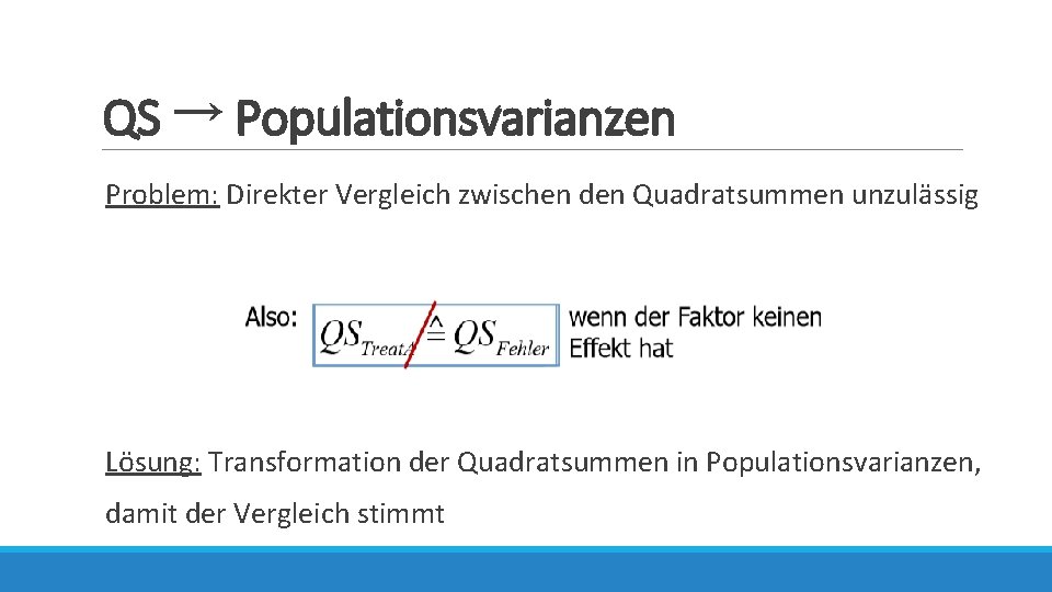 QS → Populationsvarianzen Problem: Direkter Vergleich zwischen den Quadratsummen unzulässig Lösung: Transformation der Quadratsummen