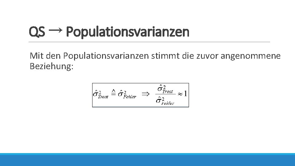 QS → Populationsvarianzen Mit den Populationsvarianzen stimmt die zuvor angenommene Beziehung: 