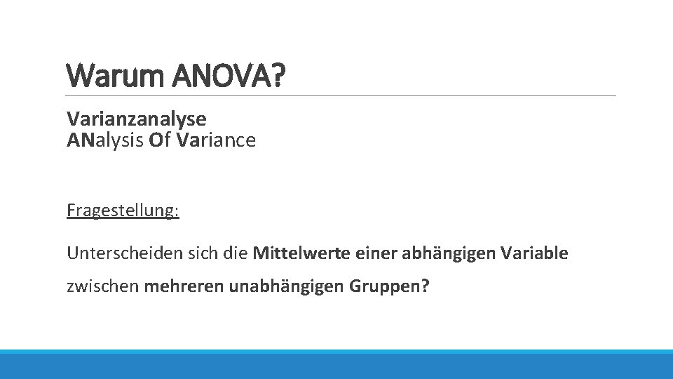 Warum ANOVA? Varianzanalyse ANalysis Of Variance Fragestellung: Unterscheiden sich die Mittelwerte einer abhängigen Variable