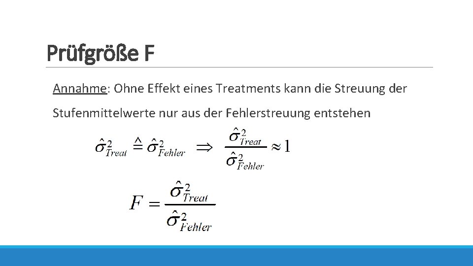 Prüfgröße F Annahme: Ohne Effekt eines Treatments kann die Streuung der Stufenmittelwerte nur aus