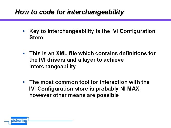 How to code for interchangeability • Key to interchangeability is the IVI Configuration Store