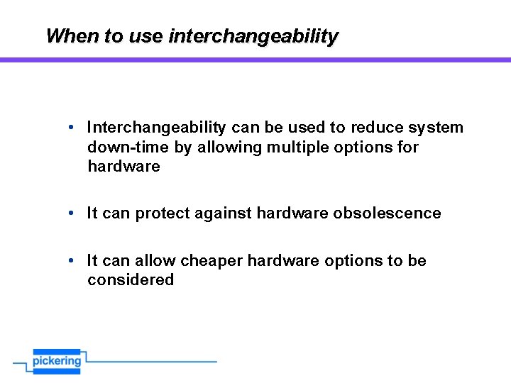 When to use interchangeability • Interchangeability can be used to reduce system down-time by