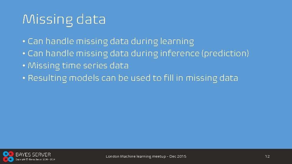 Missing data • Can handle missing data during learning • Can handle missing data