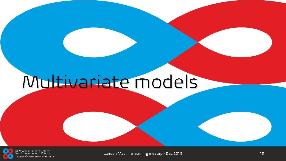 Multivariate models London Machine learning meetup - Dec 2015 19 