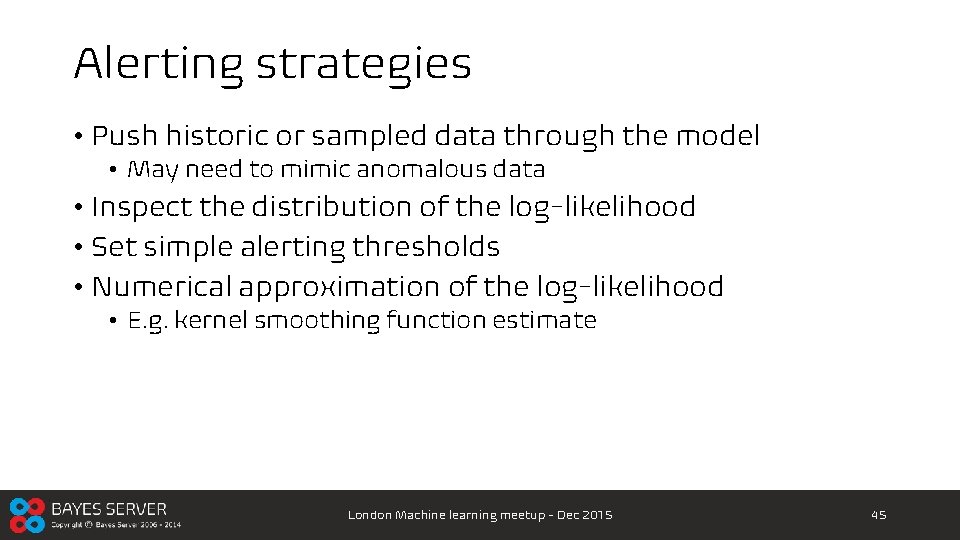 Alerting strategies • Push historic or sampled data through the model • May need