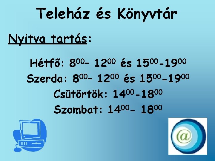 Teleház és Könyvtár Nyitva tartás: Hétfő: 800– 1200 és 1500 -1900 Szerda: 800– 1200