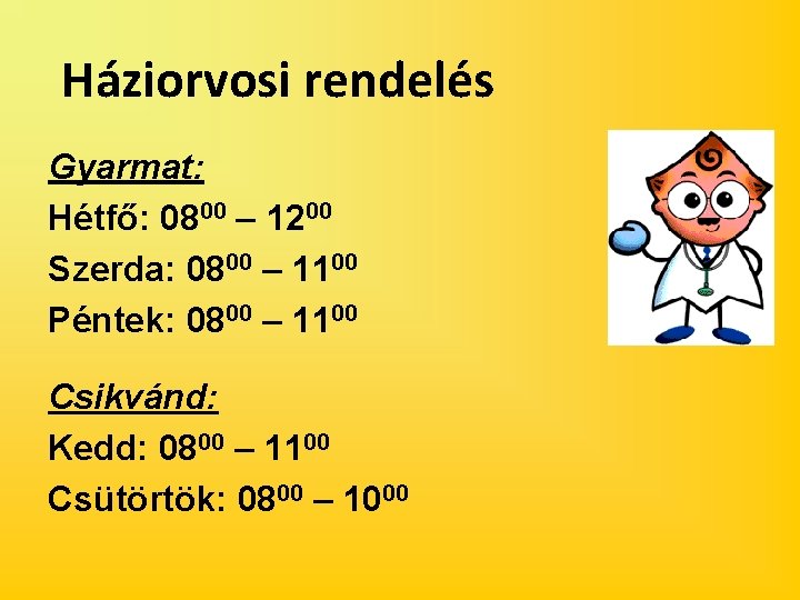 Háziorvosi rendelés Gyarmat: Hétfő: 0800 – 1200 Szerda: 0800 – 1100 Péntek: 0800 –