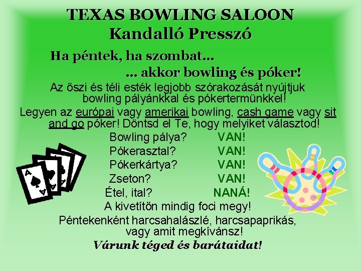 TEXAS BOWLING SALOON Kandalló Presszó Ha péntek, ha szombat… … akkor bowling és póker!