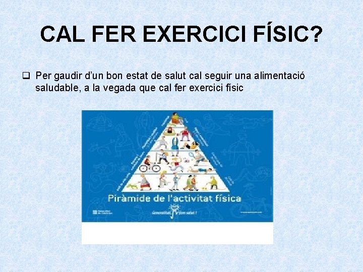 CAL FER EXERCICI FÍSIC? q Per gaudir d’un bon estat de salut cal seguir