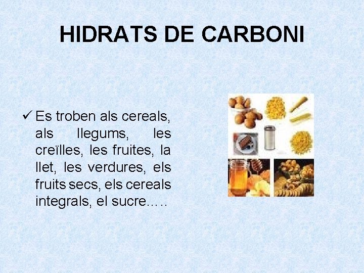 HIDRATS DE CARBONI ü Es troben als cereals, als llegums, les creïlles, les fruites,
