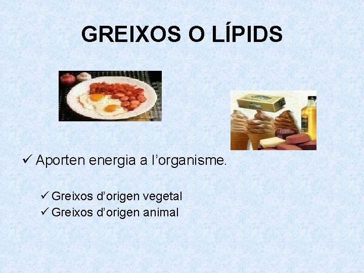 GREIXOS O LÍPIDS ü Aporten energia a l’organisme. ü Greixos d’origen vegetal ü Greixos