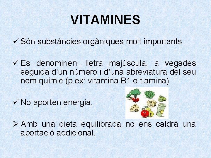 VITAMINES ü Són substàncies orgàniques molt importants ü Es denominen: lletra majúscula, a vegades