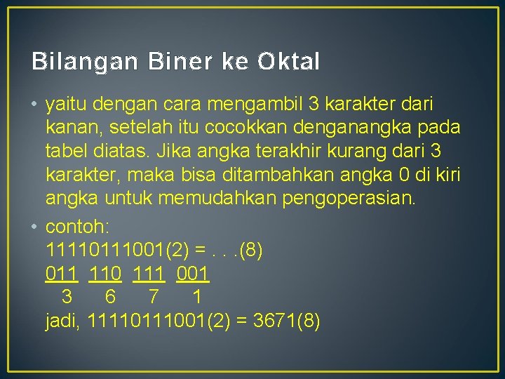 Bilangan Biner ke Oktal • yaitu dengan cara mengambil 3 karakter dari kanan, setelah