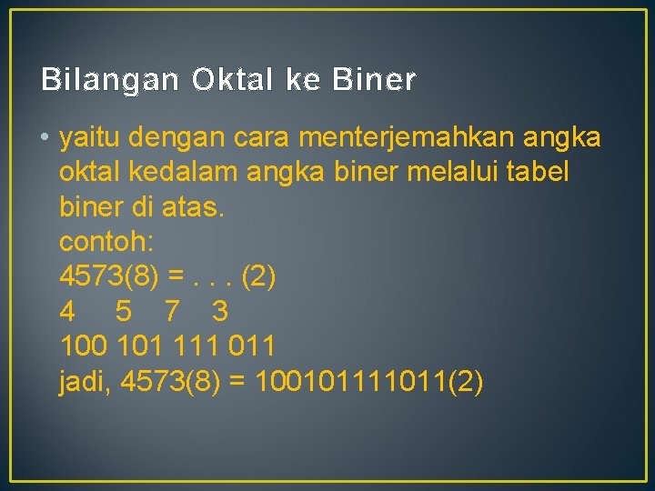 Bilangan Oktal ke Biner • yaitu dengan cara menterjemahkan angka oktal kedalam angka biner