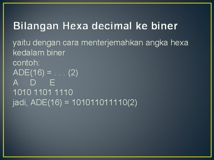 Bilangan Hexa decimal ke biner yaitu dengan cara menterjemahkan angka hexa kedalam biner contoh: