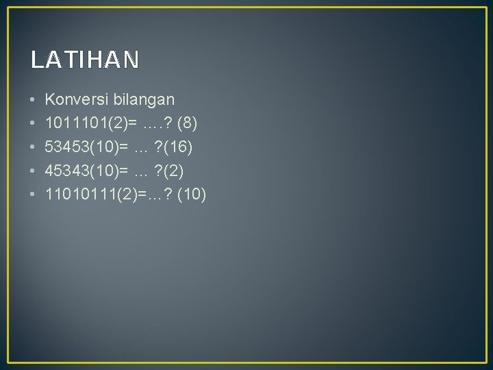 LATIHAN • • • Konversi bilangan 1011101(2)= …. ? (8) 53453(10)= … ? (16)