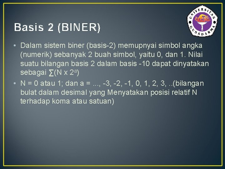 Basis 2 (BINER) • Dalam sistem biner (basis-2) memupnyai simbol angka (numerik) sebanyak 2