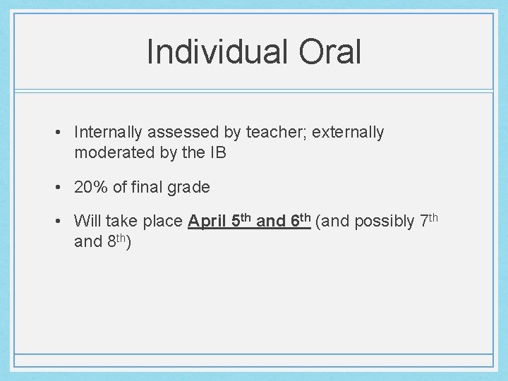 Individual Oral • Internally assessed by teacher; externally moderated by the IB • 20%