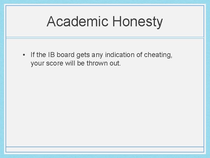 Academic Honesty • If the IB board gets any indication of cheating, your score