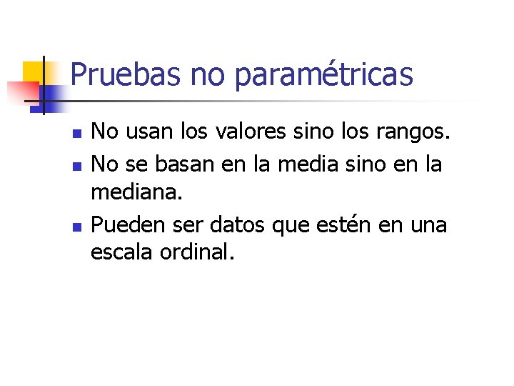 Pruebas no paramétricas n n n No usan los valores sino los rangos. No