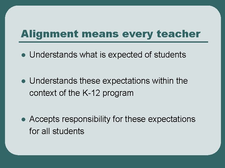 Alignment means every teacher l Understands what is expected of students l Understands these