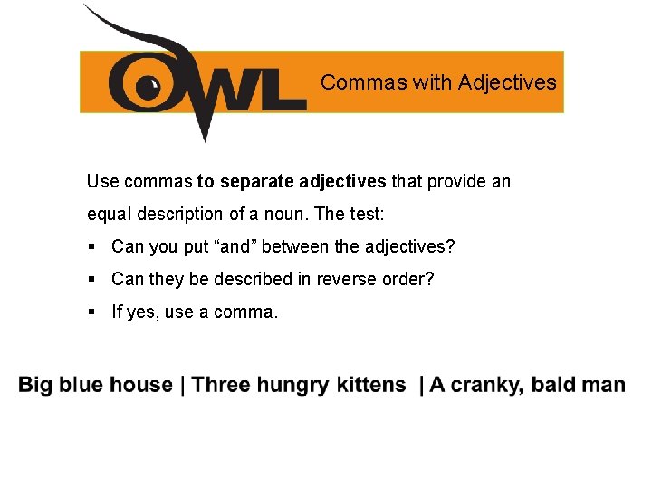 Commas with Adjectives Use commas to separate adjectives that provide an equal description of