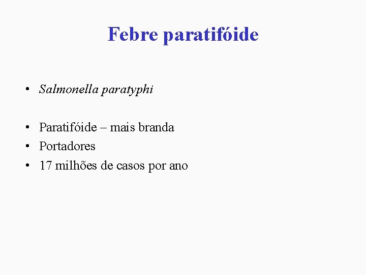 Febre paratifóide • Salmonella paratyphi • Paratifóide – mais branda • Portadores • 17