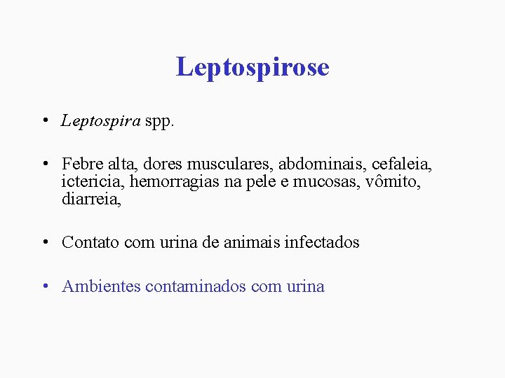 Leptospirose • Leptospira spp. • Febre alta, dores musculares, abdominais, cefaleia, ictericia, hemorragias na