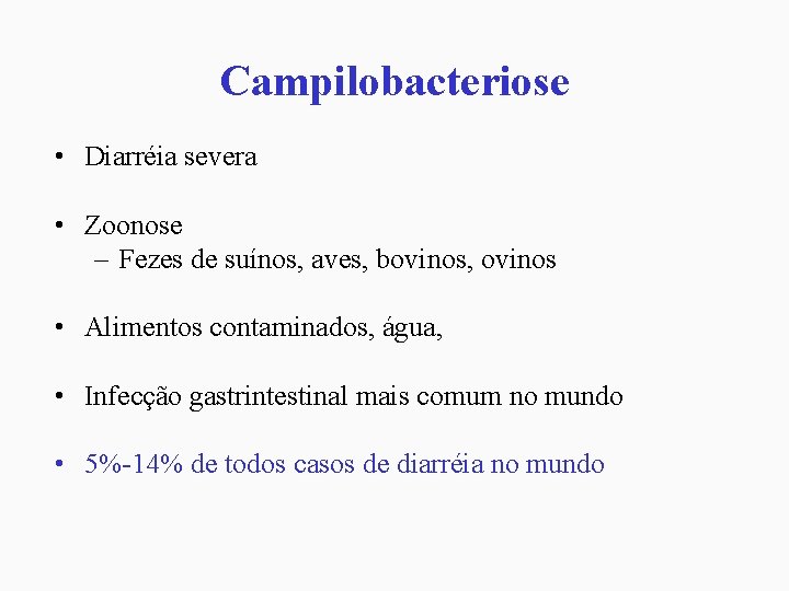Campilobacteriose • Diarréia severa • Zoonose – Fezes de suínos, aves, bovinos, ovinos •