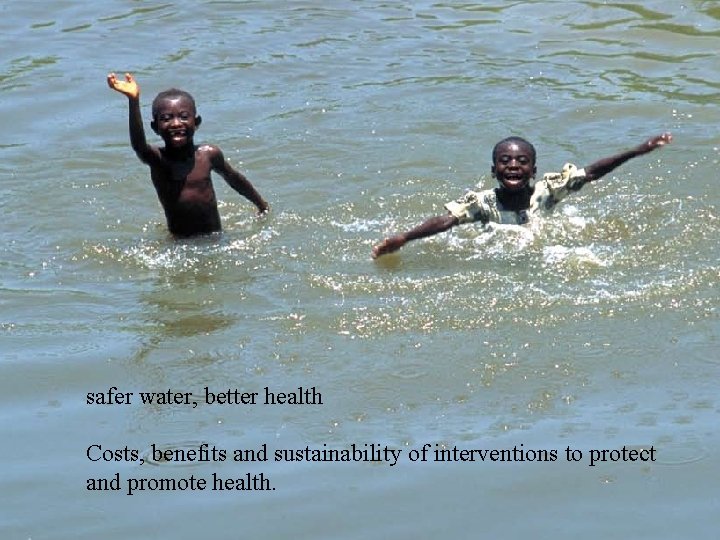 safer water, better health Costs, benefits and sustainability of interventions to protect and promote