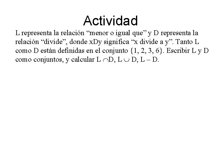 Actividad L representa la relación “menor o igual que” y D representa la relación