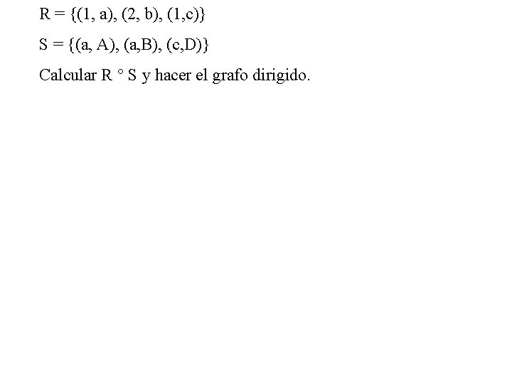 R = {(1, a), (2, b), (1, c)} S = {(a, A), (a, B),