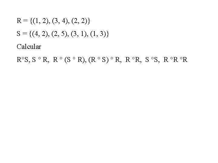 R = {(1, 2), (3, 4), (2, 2)} S = {(4, 2), (2, 5),