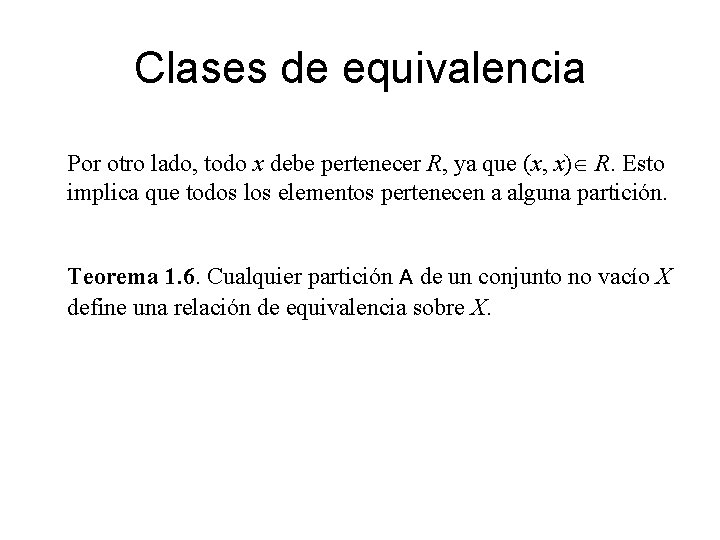 Clases de equivalencia Por otro lado, todo x debe pertenecer R, ya que (x,