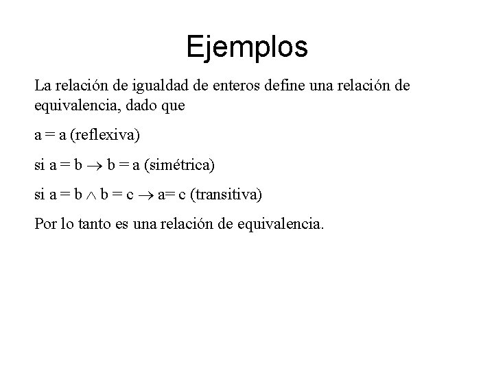 Ejemplos La relación de igualdad de enteros define una relación de equivalencia, dado que