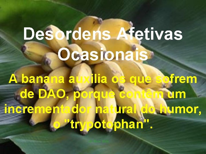 Desordens Afetivas Ocasionais A banana auxilia os que sofrem de DAO, porque contêm um