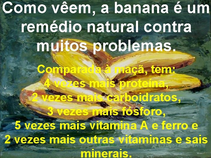Como vêem, a banana é um remédio natural contra muitos problemas. Comparada à maçã,