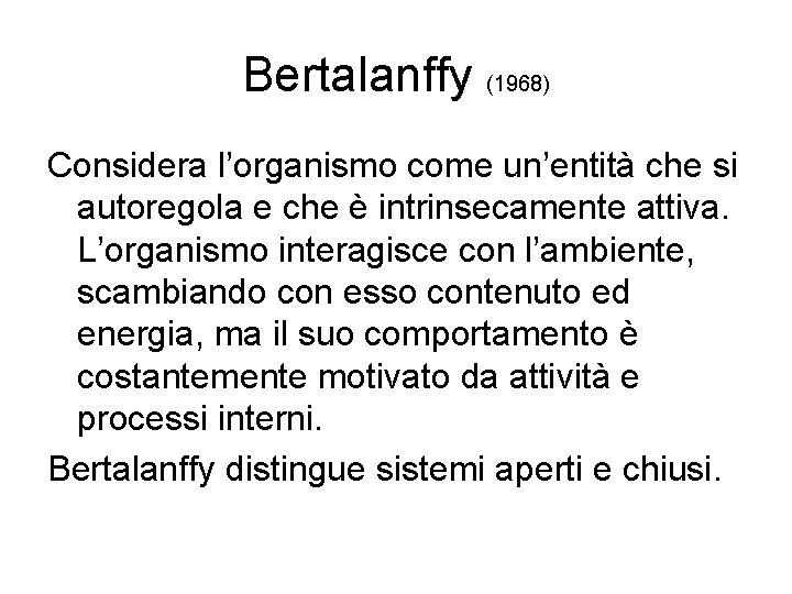 Bertalanffy (1968) Considera l’organismo come un’entità che si autoregola e che è intrinsecamente attiva.