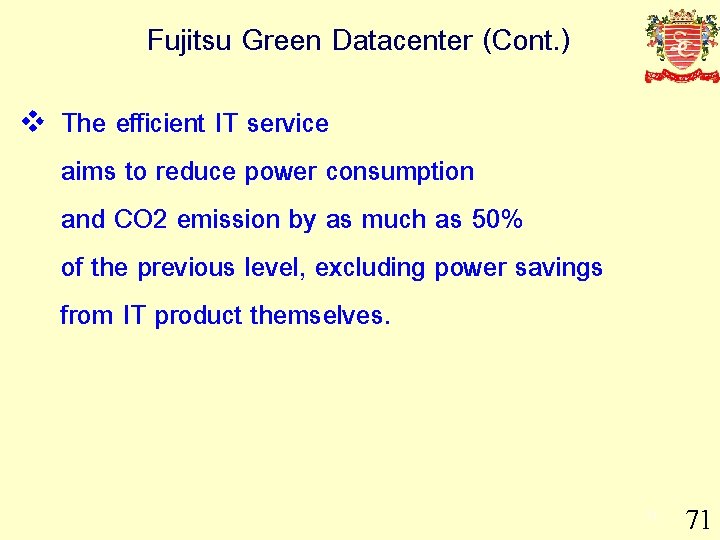 Fujitsu Green Datacenter (Cont. ) v The efficient IT service aims to reduce power