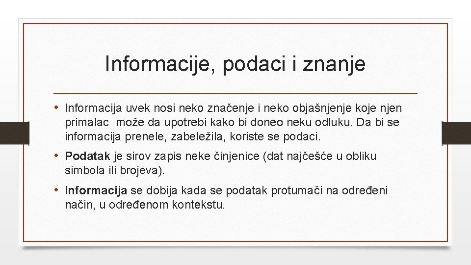 Informacije, podaci i znanje • Informacija uvek nosi neko značenje i neko objašnjenje koje