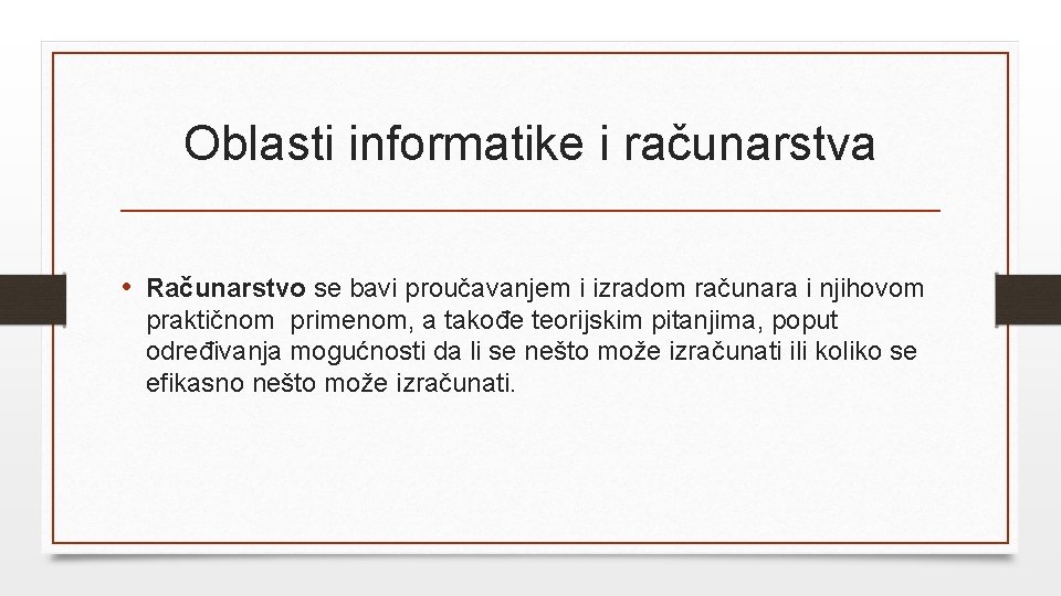 Oblasti informatike i računarstva • Računarstvo se bavi proučavanjem i izradom računara i njihovom