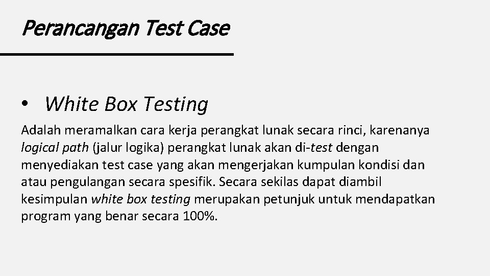 Perancangan Test Case • White Box Testing Adalah meramalkan cara kerja perangkat lunak secara