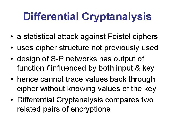 Differential Cryptanalysis • a statistical attack against Feistel ciphers • uses cipher structure not