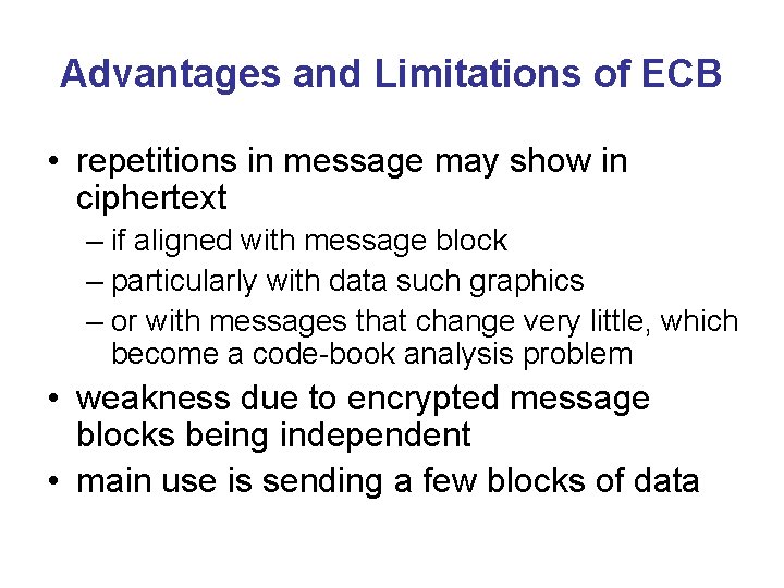 Advantages and Limitations of ECB • repetitions in message may show in ciphertext –