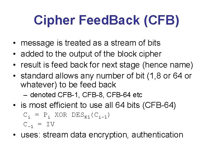 Cipher Feed. Back (CFB) • • message is treated as a stream of bits