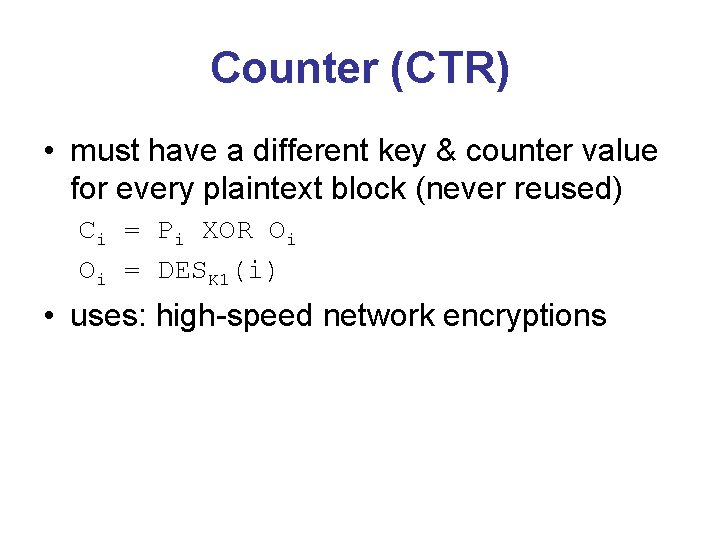 Counter (CTR) • must have a different key & counter value for every plaintext