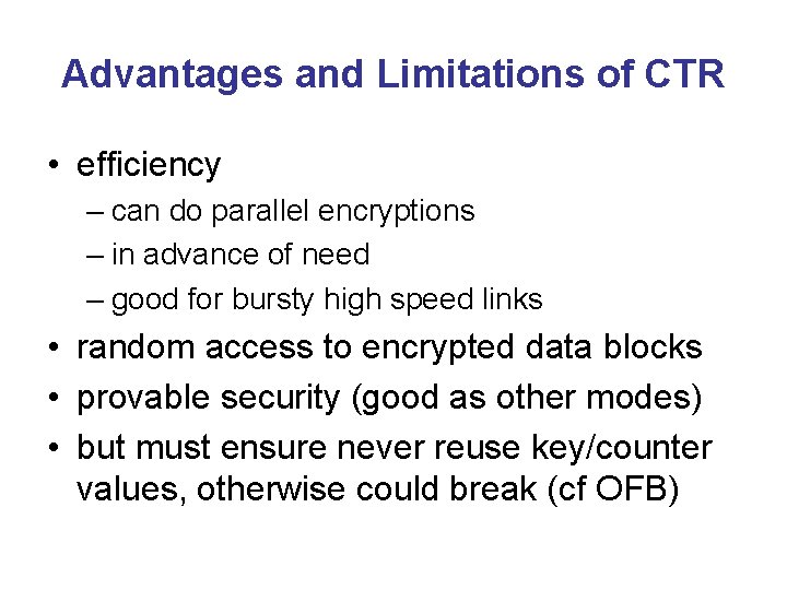 Advantages and Limitations of CTR • efficiency – can do parallel encryptions – in