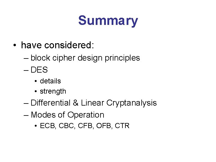 Summary • have considered: – block cipher design principles – DES • details •